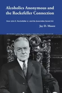 Image of Alcoholics Anonymous and the Rockefeller Connection : How John D. Rockefeller Jr. and His Associates Saved AA