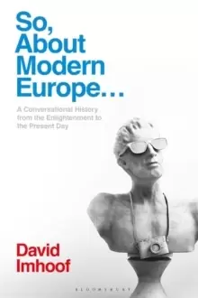 Image of So, About Modern Europe... : A Conversational History from the Enlightenment to the Present Day