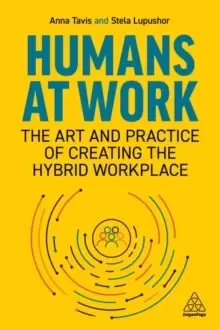 Image of Humans at Work : The Art and Practice of Creating the Hybrid Workplace