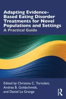 Image of Adapting Evidence-Based Eating Disorder Treatments for Novel Populations and SettingsA Practical Guide