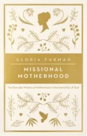 Image of missional motherhood the everyday ministry of motherhood in the grand plan