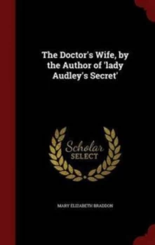 Image of The Doctors Wife by the Author of lady Audleys Secret by Mary Elizabeth Braddon Hardback