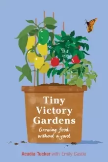 Image of Tiny Victory Gardens : Growing Food Without a Yard