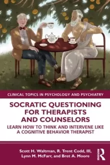Image of Socratic Questioning for Therapists and Counselors : Learn How to Think and Intervene Like a Cognitive Behavior Therapist