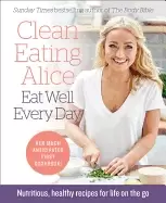 Image of clean eating alice eat well every day nutritious healthy recipes for life