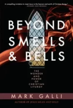 Image of beyond smells and bells the wonder and power of christian liturgy
