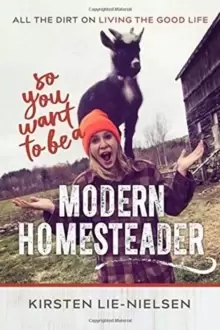 Image of So You Want to Be a Modern Homesteader? All the Dirt on Living the Good Life