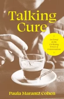 Image of Talking Cure : An Essay on the Civilizing Power of Conversation