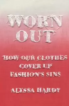 Image of Worn Out : How Our Clothes Cover Up Fashion's Sins
