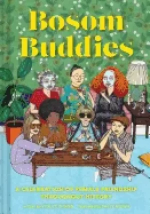 Image of bosom buddies a celebration of female friendships throughout history