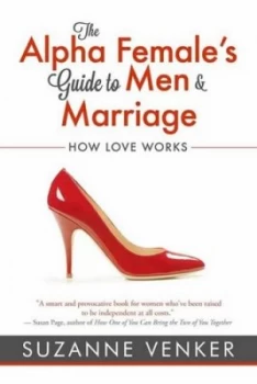 Image of Alpha Females Guide to Men and Marriage by Suzanne Venker Paperback