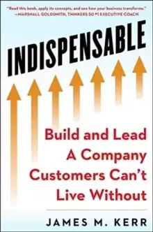 Image of INDISPENSABLE : Build and Lead A Company Customers Can't Live Without