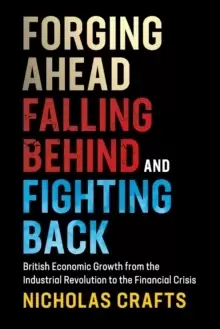 Image of Forging Ahead, Falling Behind and Fighting Back : British Economic Growth from the Industrial Revolution to the Financial Crisis
