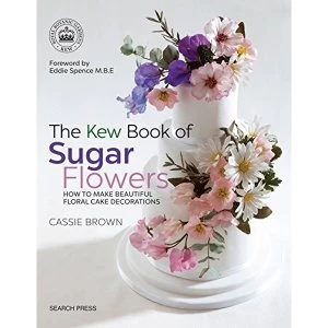 Image of The Kew Book of Sugar Flowers How to Make Beautiful Floral Cake Decorations Paperback / softback 2018