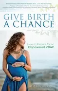 Image of give birth a chance how to prepare for an empowered vbac
