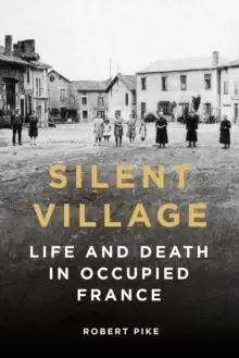 Image of Silent Village : Life and Death in Occupied France