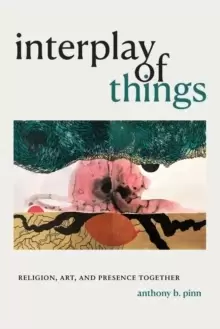 Image of Interplay of Things : Religion, Art, and Presence Together