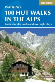 Image of 100 Hut Walks in the Alps : Routes for day walks and overnight stays in France, Switzerland, Italy, Austria and Slovenia