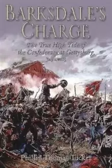 Image of BarksdaleS Charge : The True High Tide of the Confederacy at Gettysburg, July 2, 1863