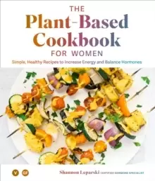 Image of The Plant-based Cookbook For Her : Simple, Healthy Recipes to Increase Energy and Balance Hormones