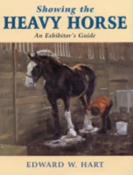 Image of Showing the Heavy Horse by Edward W. Hart Hardback