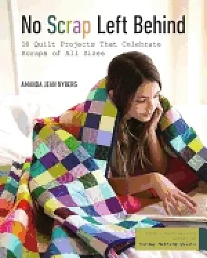 Image of no scrap left behind 16 quilt projects that celebrate scraps of all sizes