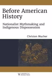 Image of Before American History : Nationalist Mythmaking and Indigenous Dispossession