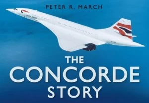 Image of The Concorde Story by Peter R. March Hardback