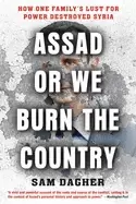 Image of assad or we burn the country how one familys lust for power destroyed syria