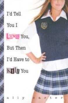 Image of Id Tell You I Love You but Then Id Have to Kill You by Ally Carter Book