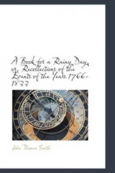 Image of A Book for a Rainy Day or Recollections of the Events of the Years 1766-1833 by John Thomas Smith Hardback