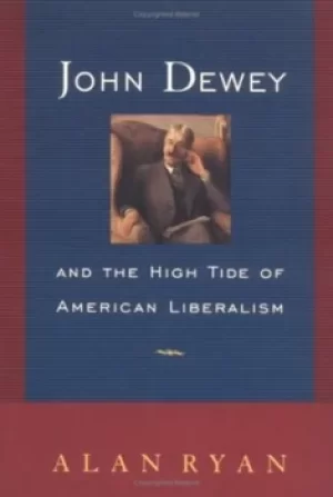 Image of John Dewey and the high tide of American liberalism by Alan Ryan