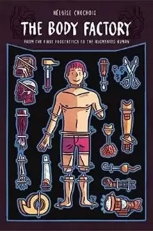 Image of The Body Factory : From the First Prosthetics to the Augmented Human