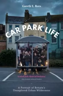 Image of Car Park Life : A Portrait of Britains Unexplored Urban Wilderness