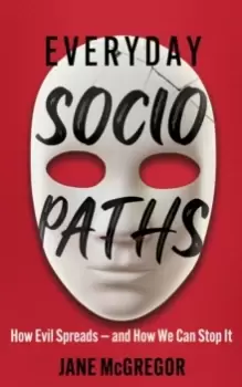 Image of Everyday Sociopaths : How Evil Spreads and How We Can Stop It