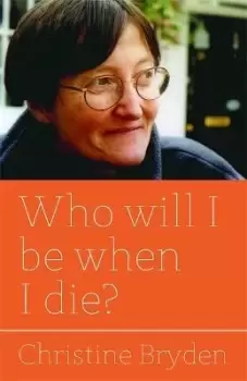 Image of Who will I be when I die? by Christine Bryden