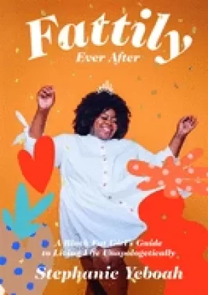 Image of fattily ever after a Black fat girls guide to living life unapologetically