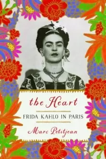 Image of The Heart: Frida Kahlo In Paris