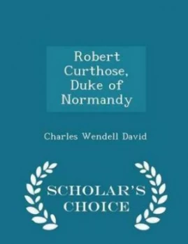 Image of Robert Curthose Duke of Normandy - Scholars Choice Edition by Charles Wendell David Paperback