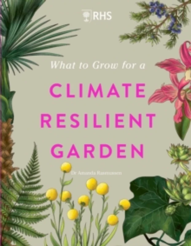 Image of RHS What to Grow for a Climate Resilient Garden : Practical advice for gardeners on plants that can cope in all climates Hardback