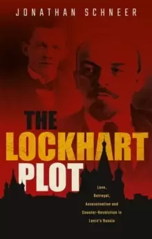 Image of The Lockhart Plot : Love, Betrayal, Assassination and Counter-Revolution in Lenins Russia