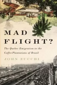 Image of Mad Flight? The Quebec Emigration to the Coffee Plantations of Brazil Volume 45