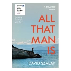 Image of All That Man is : Shortlisted for the Man Booker Prize 2016