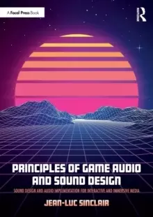 Image of Principles of Game Audio and Sound Design : Sound Design and Audio Implementation for Interactive and Immersive Media