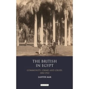 Image of The British in Egypt : Community, Crime and Crises, 1882-1922