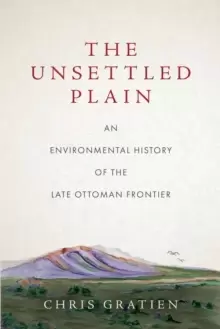 Image of The Unsettled Plain : An Environmental History of the Late Ottoman Frontier