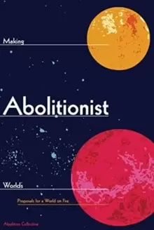 Image of Making Abolitionist Worlds : Proposals for a World on Fire