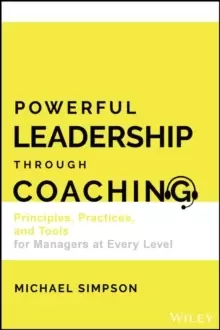 Image of Powerful Leadership Through Coaching : Principles, Practices, and Tools for Leaders and Managers at Every Level