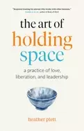 Image of art of holding space a practice of love liberation and leadership