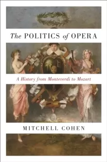 Image of The Politics of Opera : A History from Monteverdi to Mozart